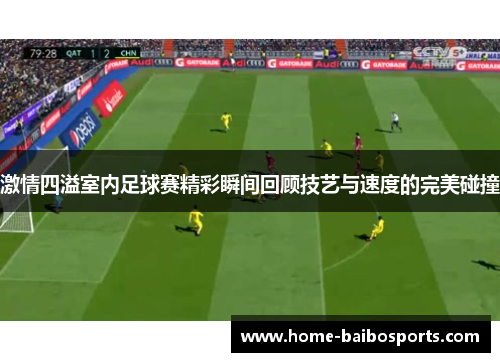 激情四溢室内足球赛精彩瞬间回顾技艺与速度的完美碰撞